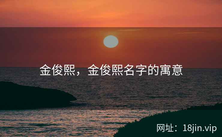 金俊熙，金俊熙名字的寓意