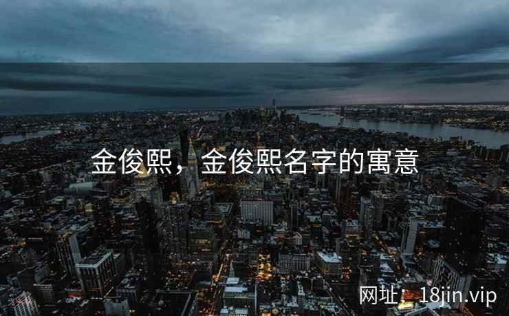 金俊熙，金俊熙名字的寓意